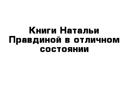 Книги Натальи Правдиной в отличном состоянии